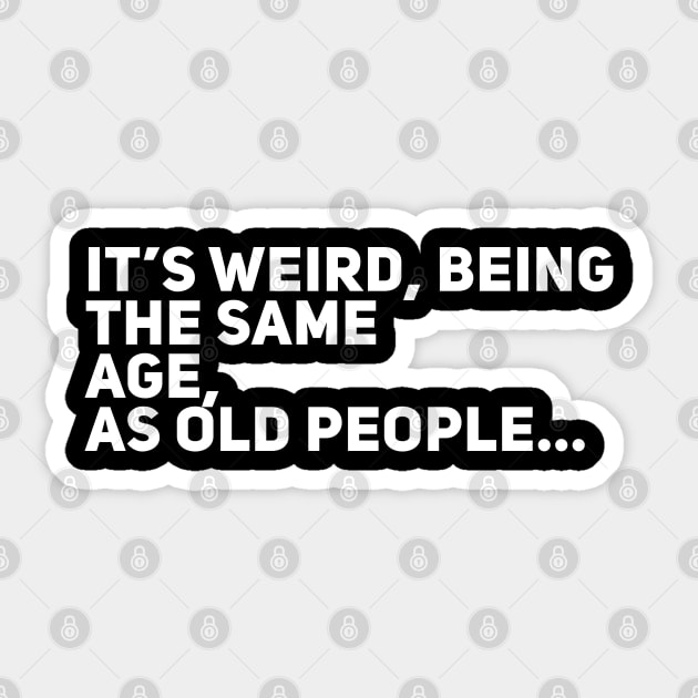 It’s weird, being the same age as old people Sticker by Giggl'n Gopher